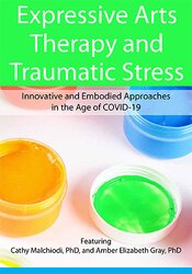 Dr. Cathy Malchiodi, Amber Elizabeth Gray - Expressive Arts Therapy and Traumatic Stress: Innovative and Embodied Approaches in the Age of COVID-19