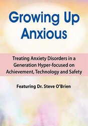 Steve O'Brien - 2-Day Growing Up Anxious: Treating Anxiety Disorders in a Generation Hyper-focused on Achievement, Technology & Safety
