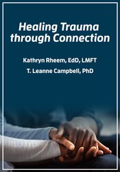 Kathryn Rheem, T. Leanne Campbell - Healing Trauma through Connection