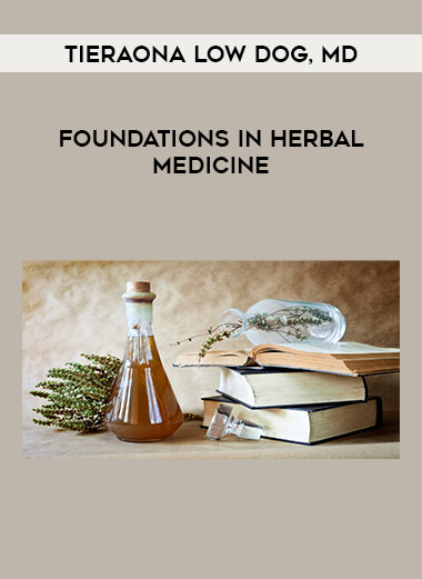 Tieraona Low Dog, MD - Foundations In Herbal Medicine