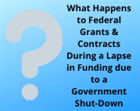 What Happens to Federal Grants & Contracts During a Lapse in Funding due to a Government Shut-Down