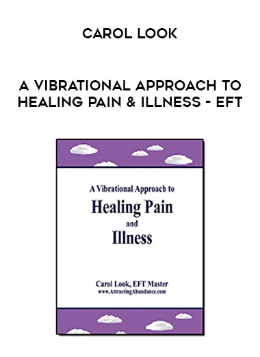 Carol Look - A Vibrational Approach to Healing Pain & Illness - EFT