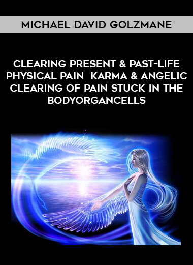 Michael David Golzmane - Clearing Present & Past-Life Physical Pain Karma & Angelic Clearing of Pain Stuck in the BodyOrganCells