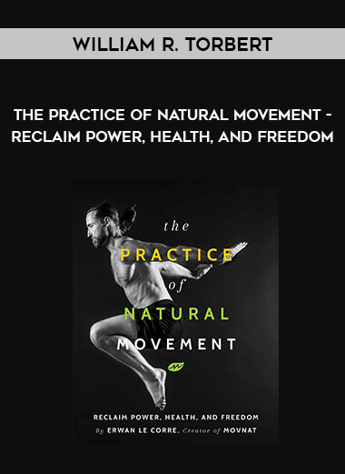 Erwan Le Corre - The Practice of Natural Movement - Reclaim Power, Health, and Freedom