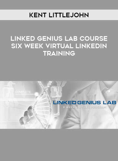 Kent Littlejohn - Linked Genius lab Course Six Week Virtual Linkedin Training