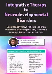 Robert Melillo - Integrative Therapy for Neurodevelopmental Disorders: Connecting Primitive Reflexes and Brain Imbalances to Polyvagal Theory to Improve Learning