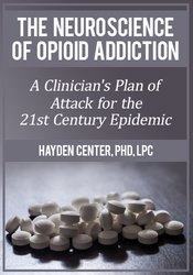 Hayden Center - The Neuroscience of Opioid Addiction: A Clinician’s Plan of Attack for the 21st Century Epidemic courses available download now.