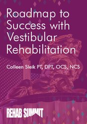 Colleen Sleik - Roadmap to Success with Vestibular Rehabilitation courses available download now.