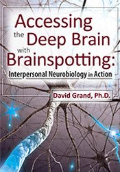 David Grand - Accessing the Deep Brain with Brainspotting: Interpersonal Neurobiology in Action with David Grand