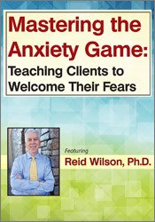 Reid Wilson - Mastering the Anxiety Game: Teaching Clients to Welcome Their Fears courses available download now.