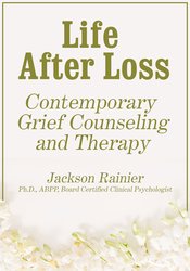 Jackson Rainer - Life After Loss: Contemporary Grief Counseling and Therapy courses available download now.