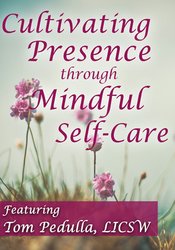 Tom Pedulla - Cultivating Presence through Mindful Self-Care courses available download now.