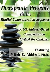 Mitch Abblett - Therapeutic Presence via the Mindful Communication Sequence (MCS): A Mindfulness-Based Communication Method for Clinicians courses available download now.