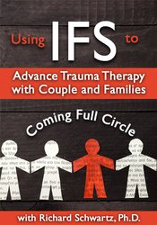 Using IFS to Advance Trauma Therapy with Couples and Families: Coming Full Circle courses available download now.
