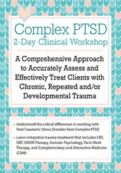 Arielle Schwartz - Complex PTSD Clinical Workshop: A Comprehensive Approach to Accurately Assess and Effectively Treat Clients with Chronic