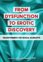Suzanne Iasenza - From Dysfunction to Erotic Discovery: Transforming the Sexual Narrative courses available download now.