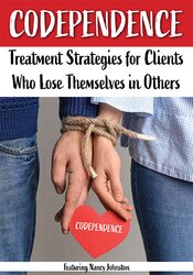 Nancy Johnston - Codependence:  Treatment Strategies for Clients Who Lose Themselves in Others courses available download now.