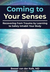 Bessel van der Kolk - Coming to Your Senses: Recovering from Trauma by Learning to Safely Inhabit Your Body courses available download now.