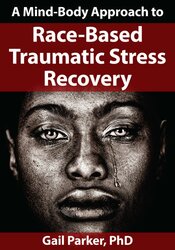 Gail Parker - A Mind-Body Approach to Race-Based Traumatic Stress Recovery courses available download now.