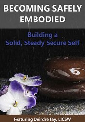 Deirdre Fay - Becoming Safely Embodied: Building a Solid