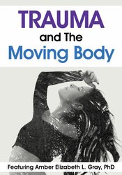 Amber Elizabeth Gray - Trauma and The Moving Body courses available download now.