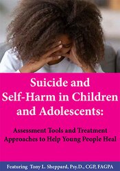 Tony L. Sheppard - Suicide and Self-Harm in Children and Adolescents: Assessment Tools and Treatment Approaches to Help Young People Heal courses available download now.