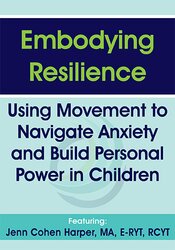 Jennifer Cohen Harper - Embodying Resilience: Using Movement to Navigate Anxiety and Build Personal Power in Children courses available download now.