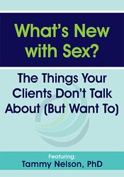 Dr. Tammy Nelson - What’s New with Sex?: The Things Your Clients Don’t Talk About (But Want To) courses available download now.