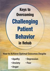 Benjamin White - Keys to Overcoming Challenging Patient Behavior in Rehab: How to Achieve Optimal Outcomes Despite Apathy