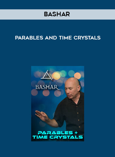 Bashar - Parables and Time Crystals courses available download now.