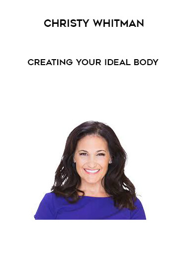 Christy whitman - Creating Your Ideal Body courses available download now.