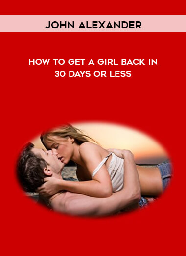 John Alexander - How to get a girl back in 30 days or less courses available download now.