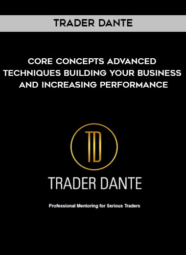 Trader Dante - Core Concepts Advanced Techniques Building Your Business and Increasing Performance courses available download now.