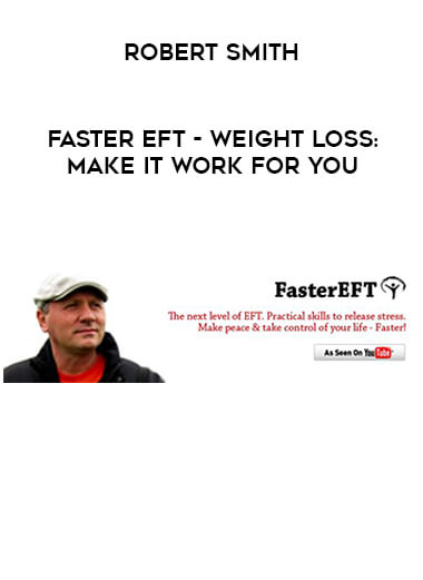 Robert Smith - Faster EFT - Weight Loss: Make it Work For You courses available download now.