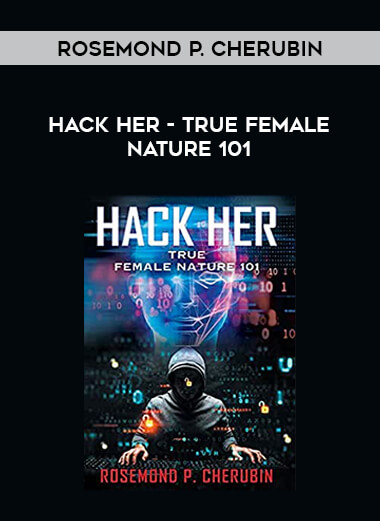 Rosemond P. Cherubin - Hack Her - True Female Nature 101 courses available download now.