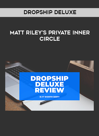 Matt Riley's Private Inner Circle - Dropship Deluxe courses available download now.