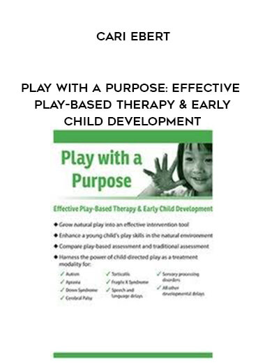 Play with a Purpose: Effective Play-Based Therapy & Early Child Development - Cari Ebert courses available download now.