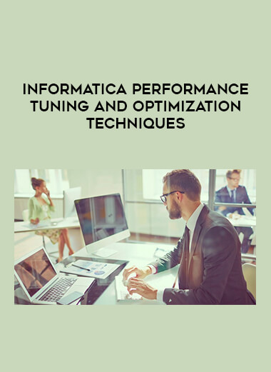 Informatica Performance Tuning and Optimization Techniques courses available download now.