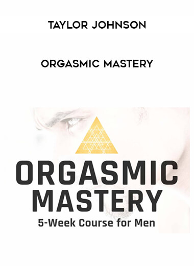 Taylor Johnson - Orgasmic Mastery courses available download now.