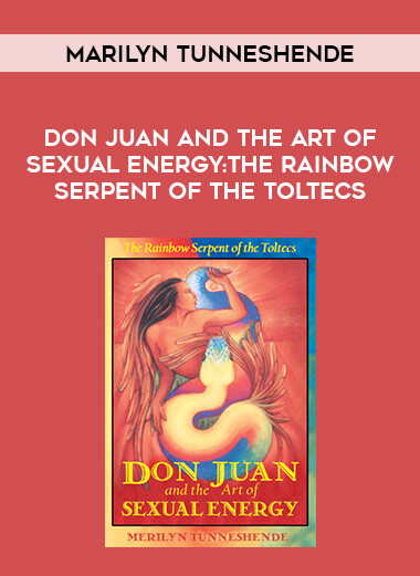 Marilyn Tunneshende - Don Juan and the Art of Sexual Energy: The Rainbow Serpent of the Toltecs courses available download now.