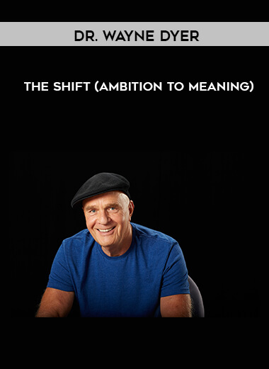 Dr. Wayne Dyer - The Shift (Ambition to meaning) courses available download now.