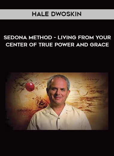 Hale Dwoskin - Sedona Method - Living From Your Center of True Power and Grace courses available download now.