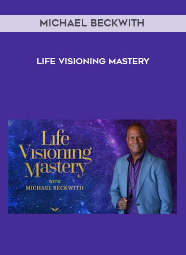 Michael Beckwith - Life Visioning Mastery courses available download now.