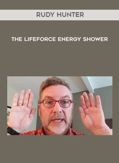 Rudy Hunter - The LifeForce Energy Shower courses available download now.