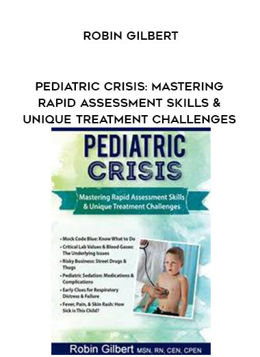 Pediatric Crisis: Mastering Rapid Assessment Skills & Unique Treatment Challenges - Robin Gilbert courses available download now.