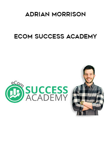 Adrian Morrison - Ecom Success Academy courses available download now.