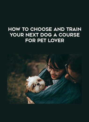 How To Choose And Train Your Next Dog A Course For Pet Lover courses available download now.