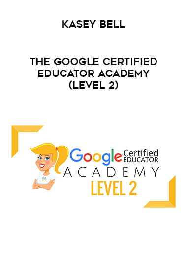 Kasey Bell - The Google Certified EDUCATOR Academy (LEVEL 2) courses available download now.