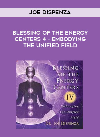 Joe Dispenza - Blessing of the Energy Centers 4 - Embodying the Unified Field courses available download now.