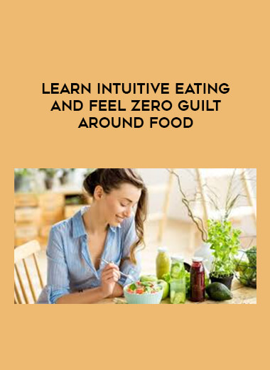 Learn Intuitive Eating & Feel ZERO Guilt Around Food courses available download now.